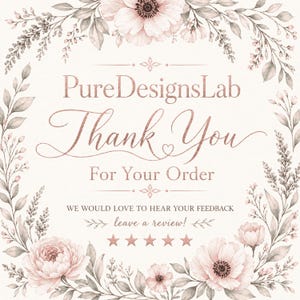 May include: A floral design with the text "PureDesignsLab Thank You For Your Order". The design includes pink flowers and green leaves, with the text in a rose gold color. The bottom of the design includes the text "WE WOULD LOVE TO HEAR YOUR FEEDBACK leave a review!"