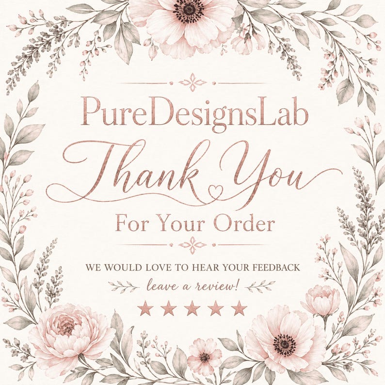 May include: A floral design with the text "PureDesignsLab Thank You For Your Order". The design includes pink flowers and green leaves, with the text in a rose gold color. The bottom of the design includes the text "WE WOULD LOVE TO HEAR YOUR FEEDBACK leave a review!"