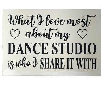 What I love most about my Dance Studio is who I share it with sign