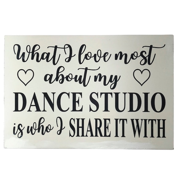 What I love most about my Dance Studio is who I share it with sign