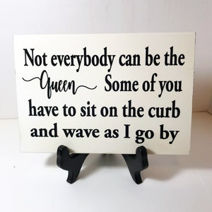 Not Everybody can be Queen Some have to sit on the curb wave as I go by sign wood image 2