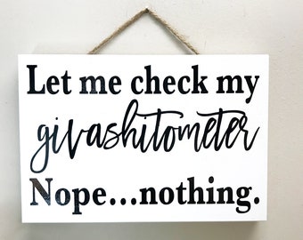 Let me check my Givashitometer Nope nothing sign wood funny office decor gag gift