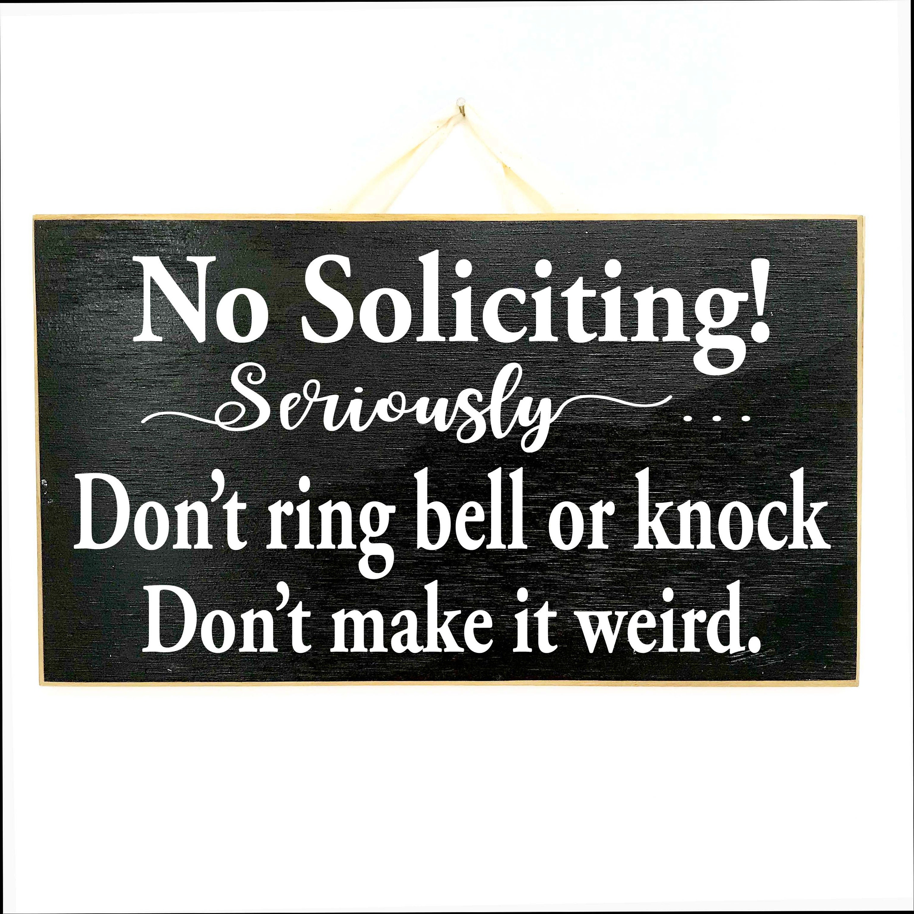 Seriously make weird soliciting no dont it No Soliciting