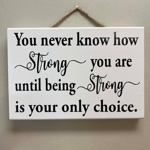 inspirational sign You never know how strong you are Until being strong is your only choice gift for friend