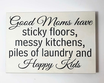 Good Moms have Sticky floors laundry piles messy kitchens and happy kids sign gift birthday mother's day Christmas