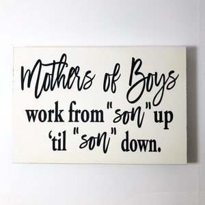 wood sign Mothers of boys work from son up til son down measures 5.5x 8 inches and is 3/4 inch deep