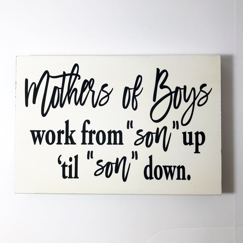 wood sign Mothers of boys work from son up til son down measures 5.5x 8 inches and is 3/4 inch deep