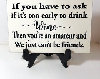 Wine sign If you have to ask if it's too early to drink wine you're an amateur and we can't be friends quote wood funny