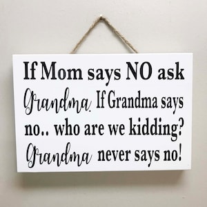 If Mom says NO ask Grandma if Grandma says NO who are we kidding Grandma never says no sign