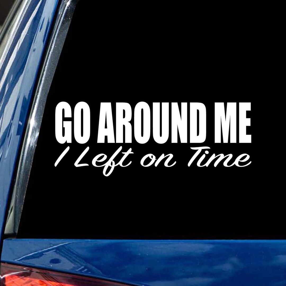 go-around-me-i-left-on-time-decal-car-window-bumper-sticker-vinyl-65