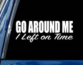 Go Around Me I Left On Time decal car window bumper sticker vinyl 65 COLOR choices fast free shipping