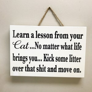 Learn a lesson from your CAT Sign No matter what life brings you Kick some litter over that shit and move on image 9