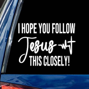 I Hope You Follow Jesus this Closely decal vinyl bumper sticker car window