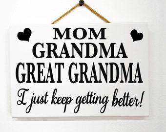 Mom Grandma Great Grandma I just keep getting better sign Mothers day gift