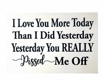 I Love you more today than yesterday You really pissed me off sign wood plaque saying quote