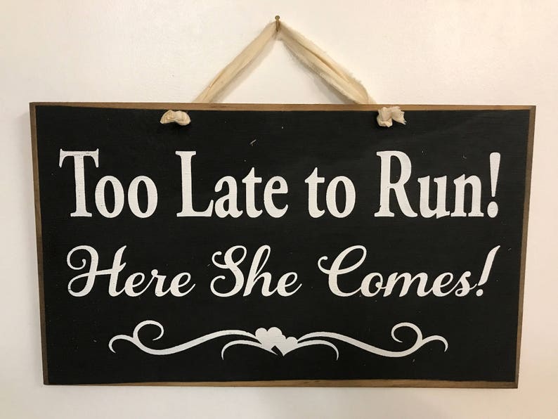 Too late to run here she comes wedding sign wedding carry down aisle ring bearer decor photo prop