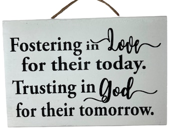 Fostering in Love for their today Trusting in God for their tomorrow sign foster parent gift quote adoption