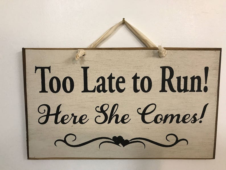 Too late to run here she comes wedding sign wedding carry down aisle ring bearer decor photo prop