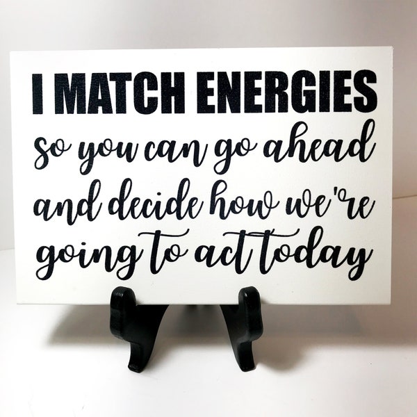 I Match Energies so you decide how we act today sign wood office decor EMPATH