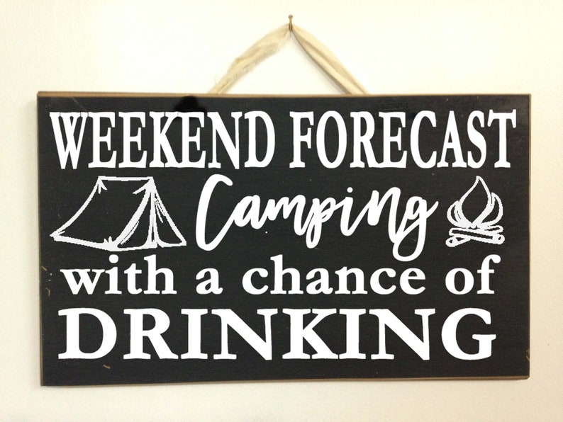 Weekend Forecast CAMPING with a chance of drinking sign wood