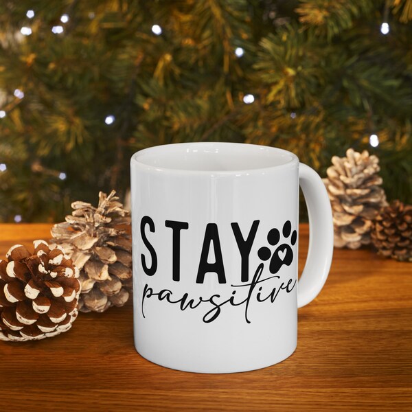 Stay Pawsitive, Funny Mugs, Friend Gift, Birthday Gift, Gift for Dog Lovers, Coffee or Tea Cup 11oz and 15oz Ceramic Mug