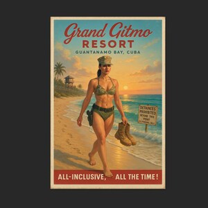 May include: Vintage-style travel poster for the Grand Gitmo Resort in Guantanamo Bay, Cuba. The poster features a woman in a military-style bikini walking on a beach, holding boots. Text includes "All-Inclusive, All the Time!"