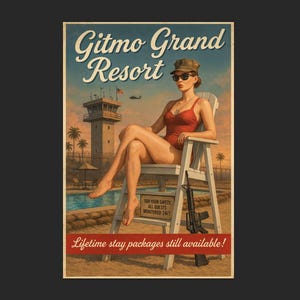 May include: Vintage-style poster for "Gitmo Grand Resort." It features a woman in a red swimsuit and sunglasses, seated in a lifeguard chair. A rifle leans against the chair. Text includes "Lifetime stay packages still available!" and "For your safety, all guests monitored 24/7."