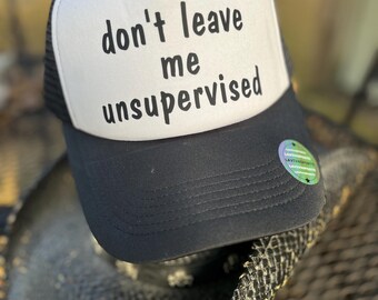 Don't Leave Me Unsupervised Trucker Hat - Funny Party Snapback