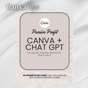 May include: A light gray digital product guide with the text "Canva Tips", "Made in Canva", "Passive Profit", "CANVA + CHAT GPT", "To create digital products that sells", and "40 Prompts Included that you can use with Canva ChatGPT Plugin".