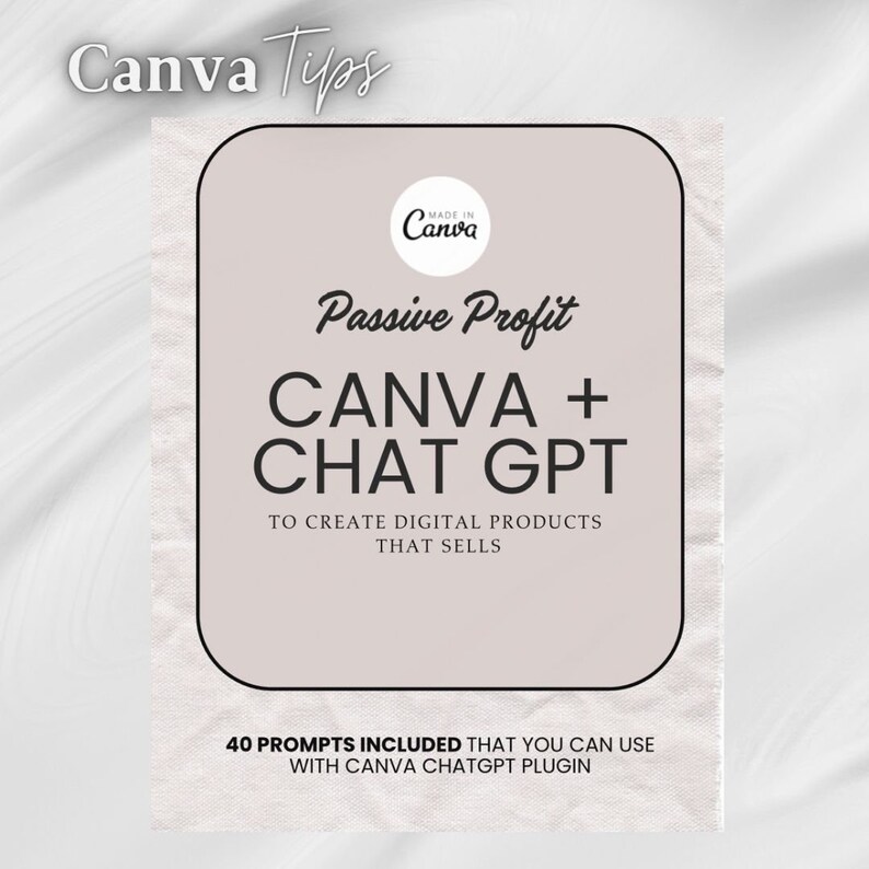 May include: A light gray digital product guide with the text "Canva Tips", "Made in Canva", "Passive Profit", "CANVA + CHAT GPT", "To create digital products that sells", and "40 Prompts Included that you can use with Canva ChatGPT Plugin".