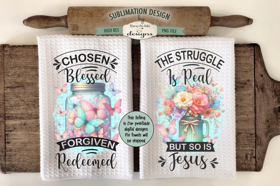 Faith Based Butterfly Kitchen Towel Sublimation Designs - Chosen Blessed Forgiven Redeemed - The Struggle Is Real  - Butterfly Towel Designs