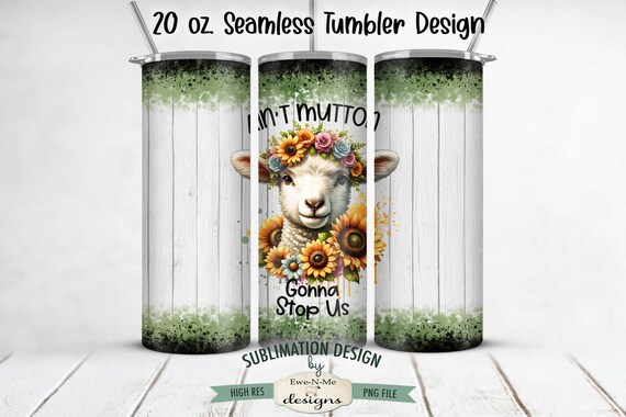 Sheep with Sunflowers Tumbler Wrap Design  - SEAMLESS Sheep Sublimation 20 oz. Tumbler Wrap Straight Design - Ain't Mutton Gonna Stop Us