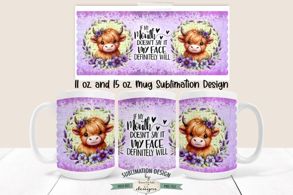 Funny Highland Cow Sublimation Mug Design - If My Mouth Doesn't Say It, My Face Will -  Printable 11 oz. and 15 oz. Mug Sublimation Wrap PNG