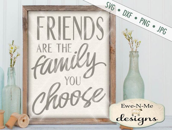 Family SVG - Friends SVG - Friends are the Family you Choose SVG - friends family svg - home decor svg - Commercial Use svg, dxf, png, jpg