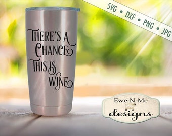 Travel mug SVG - Theres A Chance This is Wine SVG - Tumbler SVG - wine svg Commercial Use svg, dxf, png, jpg