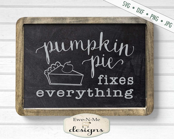 Pumpkin Pie SVG  - pie fixes everything - Fall svg - pie svg - Autumn SVG - Kitchen svg - Commercial Use svg, dxf, png and jpg files