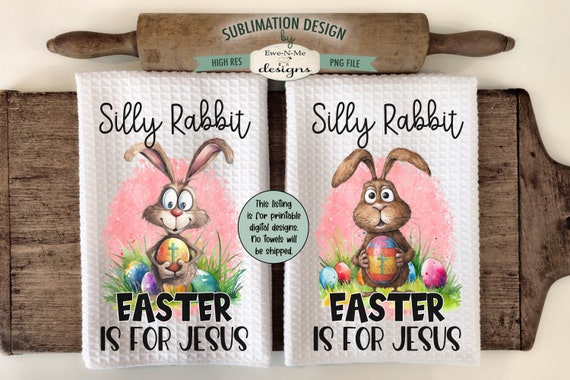 Silly Rabbit Easter Kitchen Towel Sublimation Designs -  Silly Rabbit Easter Is For Jesus - Easter Kitchen Towel Designs