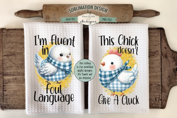 Funny Chickens Kitchen Towel Designs - Fluent in Foul Language - Give a Cluck -  Sublimation Design for Dish Towels