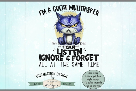 Great Multitasker - Listen Ignore and Forget Sublimation Design | Funny Sarcastic Cat png file |  Funny Cat Sublimation or Printable png
