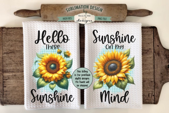 Sunflower Kitchen Towel Sublimation Designs -  Hello There Sunshine - Sunshine On My Mind - Sunshine Kitchen Towel Designs