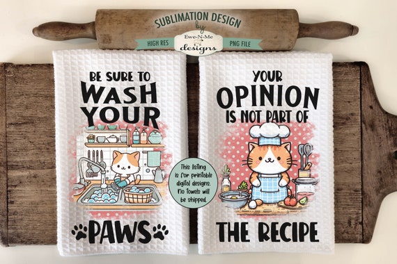 Cute Kitchen Cats Sublimation Towel Designs - Wash Your Paws - Your Opinion Not Part of Recipe -  Sassy Cats Sublimation Designs