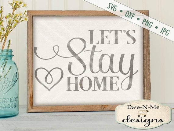 Let's Stay Home SVG - home svg - family svg - lets stay home cut file  - lets stay home printable - Commercial Use svg, dxf, png, jpg