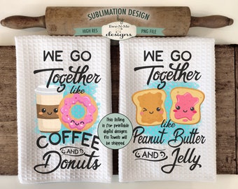 We Go Together Kitchen Towel Sublimation Designs -  Peanut Butter and Jelly - Coffee and Donuts  - Cute Kitchen Towel Designs