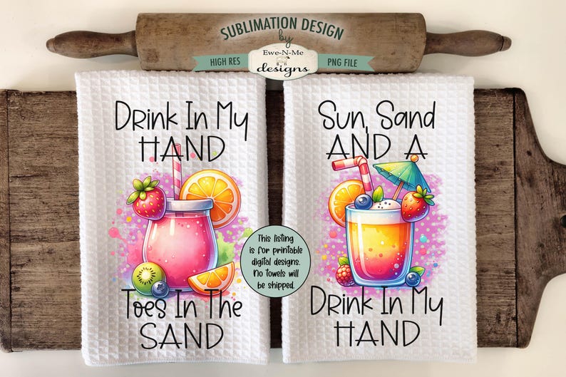 May include: Two sublimation designs for kitchen towels. The first towel features a pink drink with fruit and the text "Drink In My Hand Toes In The Sand". The second towel features a yellow drink with fruit and the text "Sun, Sand And A Drink In My Hand".
