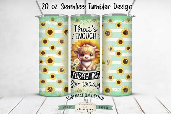 Sassy Highland Cow and Sunflowers  20 oz Seamless Tumbler Sublimation Design - Enough Todaying for Today