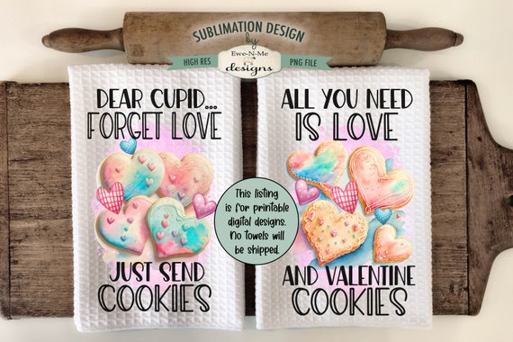 Valentine Heart Cookies Sublimation Design -  Dear Cupid Send Cookies - All You Need Is Love and Cookies - Valentine Cookies Towel Designs