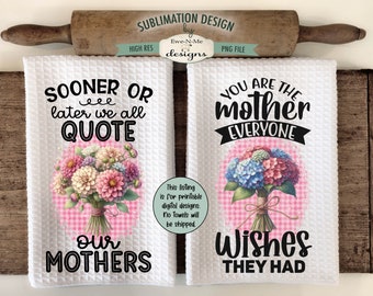 Mother's Day Bouquets Kitchen Towel Sublimation Design - We Quote Our Mothers - You're The Mother - Mothers Day Sublimation Designs