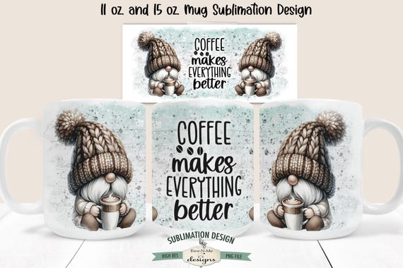 Coffee Makes Everything Better  Sublimation Mug Design -  Coffee Gnome Printable 11 oz. and 15 oz. Mug Sublimation Wrap PNG