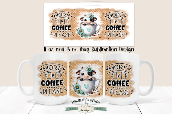 More Coffee Please Sublimation Mug Design - Cute Cow In A Coffee Mug -  Printable 11 oz. and 15 oz. Mug Sublimation Wrap PNG