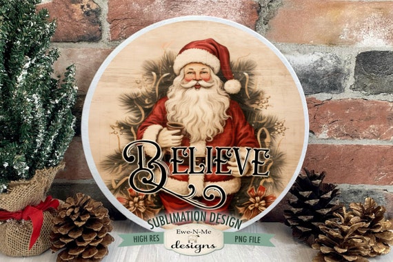 Believe Rustic Christmas Round Sublimation Design | Rustic Santa | Vintage Santa Sublimation Design